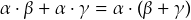 \[\alpha\cdot \beta +\alpha \cdot \gamma=\alpha\cdot (\beta +\gamma)\]